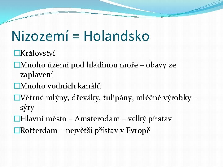 Nizozemí = Holandsko �Království �Mnoho území pod hladinou moře – obavy ze zaplavení �Mnoho