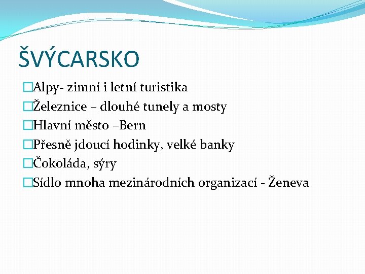 ŠVÝCARSKO �Alpy- zimní i letní turistika �Železnice – dlouhé tunely a mosty �Hlavní město ŠVÝCARSKO �Alpy- zimní i letní turistika �Železnice – dlouhé tunely a mosty �Hlavní město