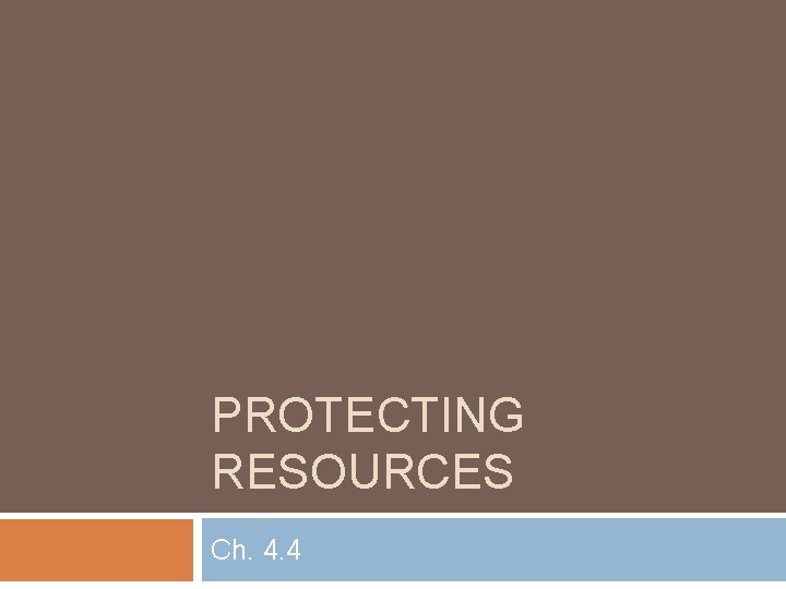 PROTECTING RESOURCES Ch. 4. 4 