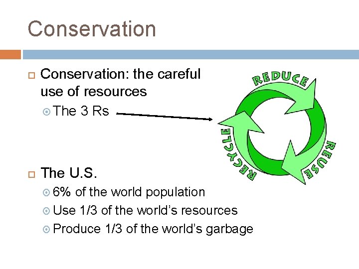 Conservation Conservation: the careful use of resources The 3 Rs The U. S. 6%