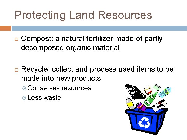 Protecting Land Resources Compost: a natural fertilizer made of partly decomposed organic material Recycle: