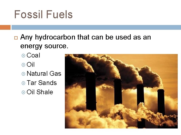 Fossil Fuels Any hydrocarbon that can be used as an energy source. Coal Oil