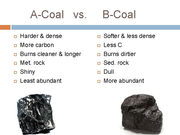 A-Coal vs. Harder & dense More carbon Burns cleaner & longer Met. rock Shiny