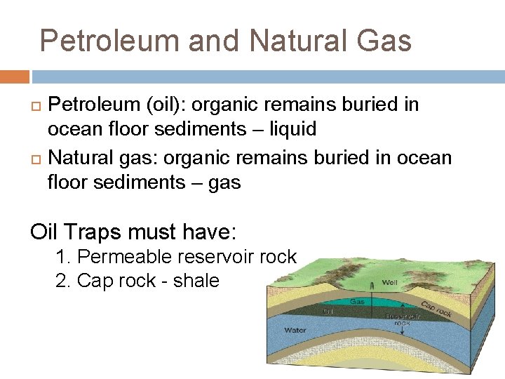 Petroleum and Natural Gas Petroleum (oil): organic remains buried in ocean floor sediments –