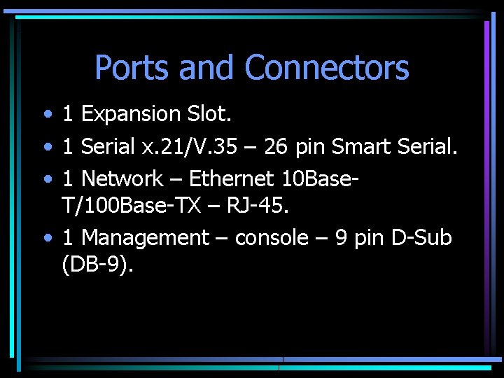 Ports and Connectors • 1 Expansion Slot. • 1 Serial x. 21/V. 35 –