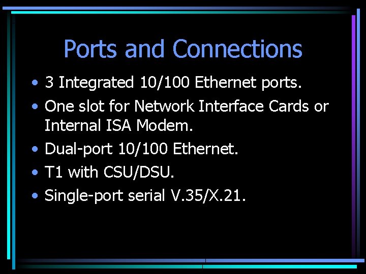 Ports and Connections • 3 Integrated 10/100 Ethernet ports. • One slot for Network