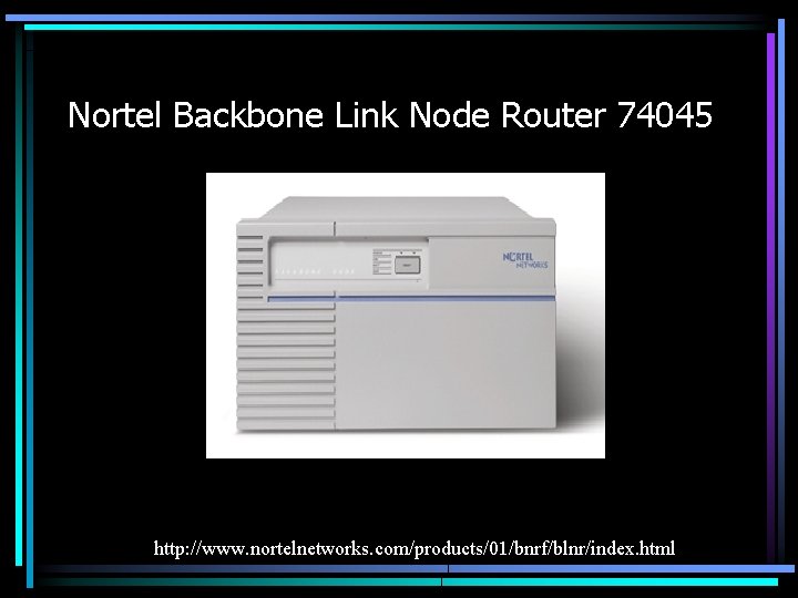 Nortel Backbone Link Node Router 74045 http: //www. nortelnetworks. com/products/01/bnrf/blnr/index. html 