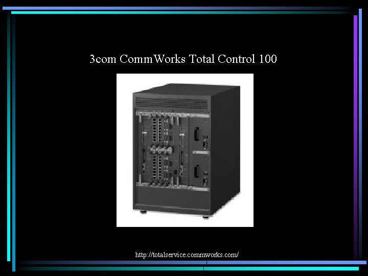 3 com Comm. Works Total Control 100 http: //totalservice. commworks. com/ 