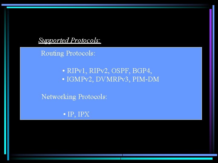 Supported Protocols: Routing Protocols: • RIPv 1, RIPv 2, OSPF, BGP 4, • IGMPv