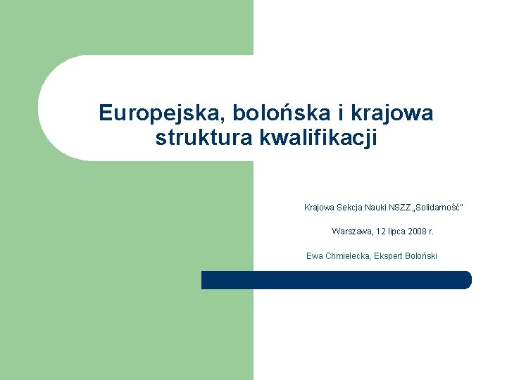Europejska, bolońska i krajowa struktura kwalifikacji Krajowa Sekcja Nauki NSZZ „Solidarność” Warszawa, 12 lipca