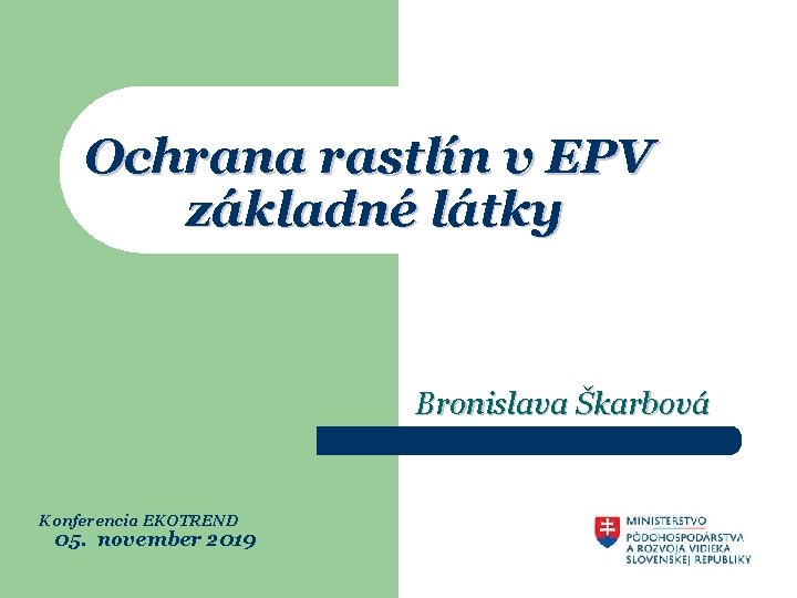 Ochrana rastlín v EPV základné látky Bronislava Škarbová Konferencia EKOTREND 05. november 2019 