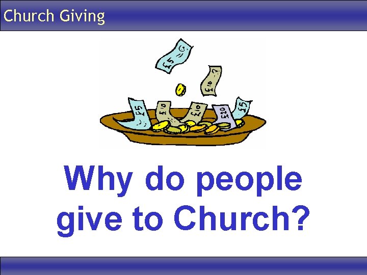 Church Giving Why do people give to Church? 