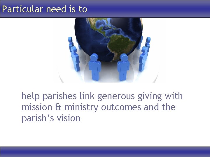 Particular need is to help parishes link generous giving with mission & ministry outcomes