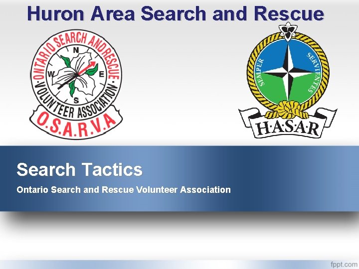 Huron Area Search and Rescue Search Tactics Ontario Search and Rescue Volunteer Association 