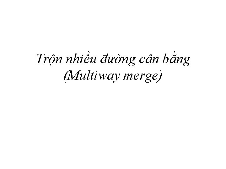 Trộn nhiều đường cân bằng (Multiway merge) 