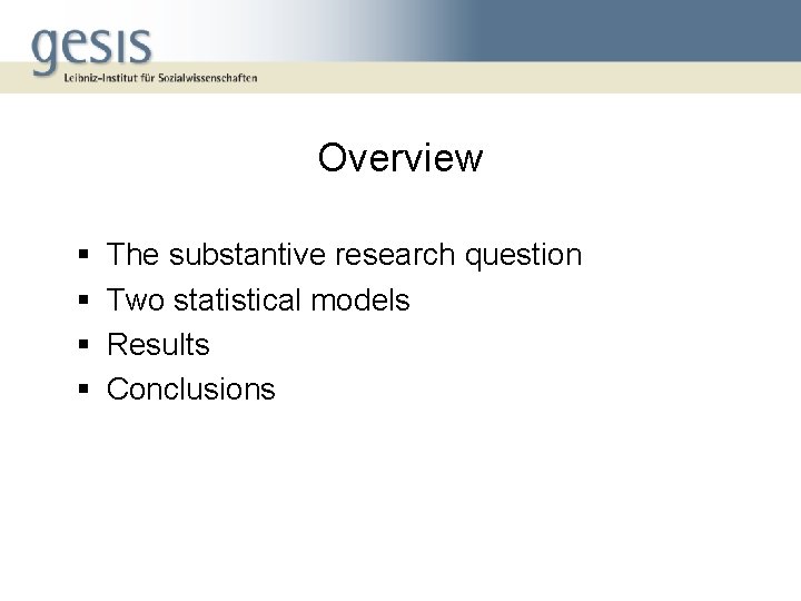 Overview § § The substantive research question Two statistical models Results Conclusions 