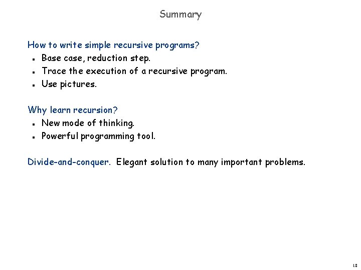 Summary How to write simple recursive programs? Base case, reduction step. Trace the execution