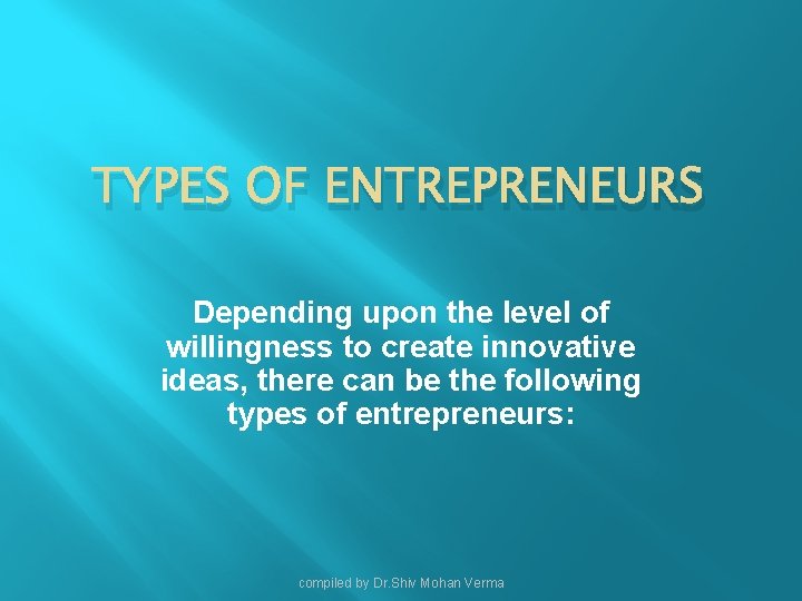 TYPES OF ENTREPRENEURS Depending upon the level of willingness to create innovative ideas, there