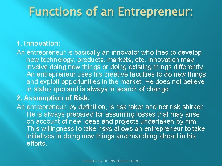 Functions of an Entrepreneur: 1. Innovation: An entrepreneur is basically an innovator who tries
