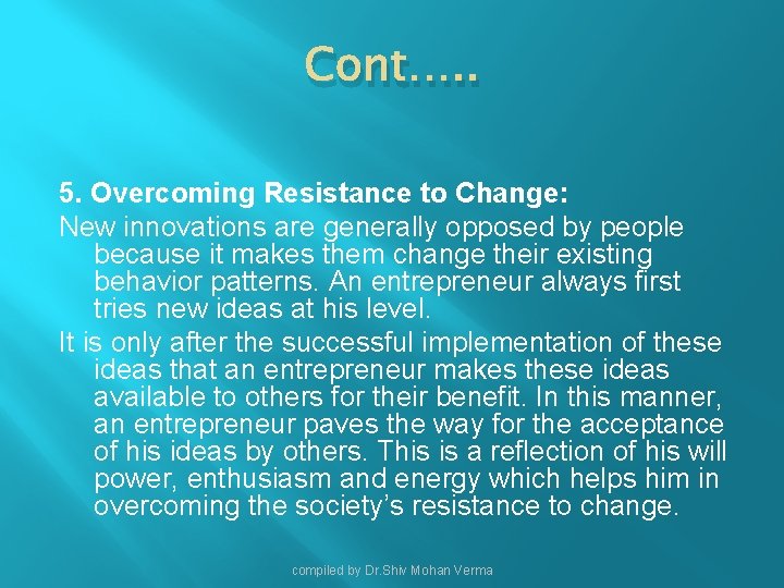 Cont…. . 5. Overcoming Resistance to Change: New innovations are generally opposed by people