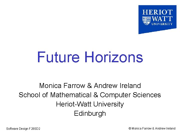 Future Horizons Monica Farrow & Andrew Ireland School of Mathematical & Computer Sciences Heriot-Watt