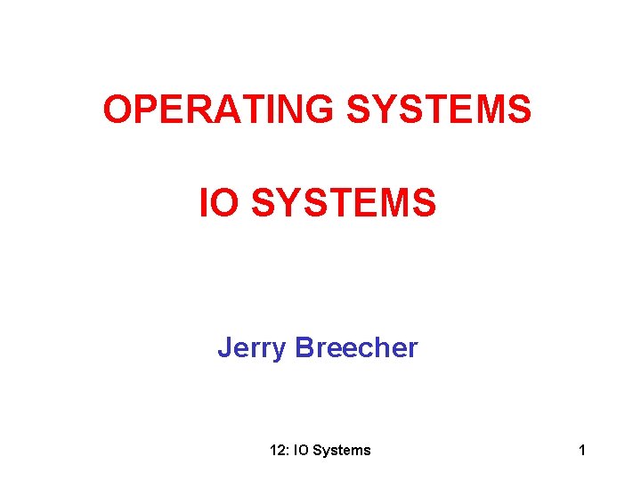 OPERATING SYSTEMS IO SYSTEMS Jerry Breecher 12: IO Systems 1 