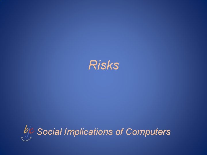 Risks Social Implications of Computers 
