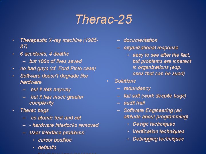 Therac-25 • • • Therapeutic X-ray machine (198587) 6 accidents, 4 deaths – but