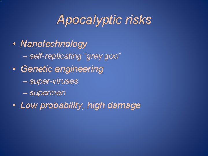 Apocalyptic risks • Nanotechnology – self-replicating “grey goo” • Genetic engineering – super-viruses –