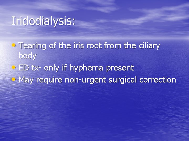 Iridodialysis: • Tearing of the iris root from the ciliary body • ED tx-