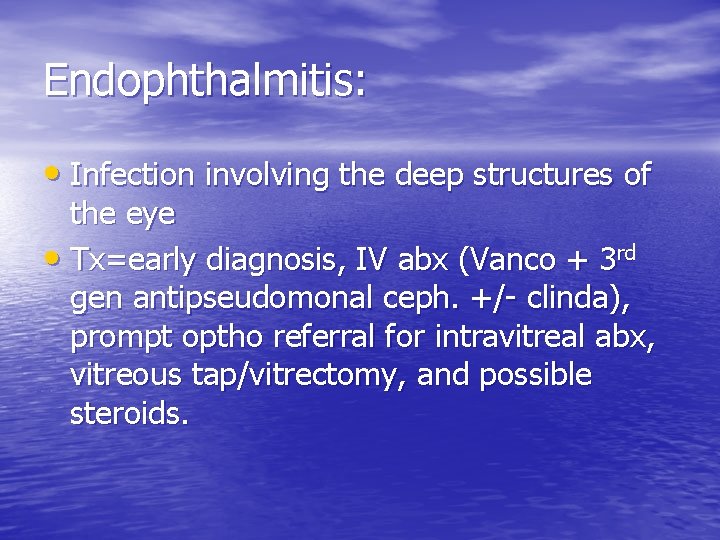 Endophthalmitis: • Infection involving the deep structures of the eye • Tx=early diagnosis, IV