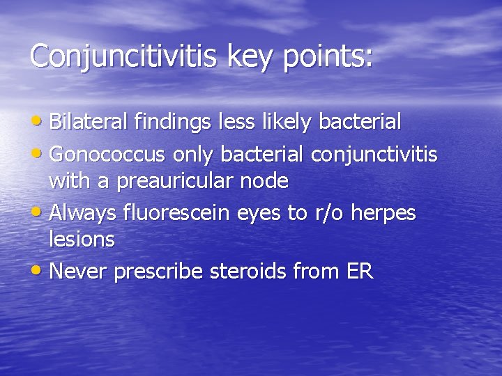 Conjuncitivitis key points: • Bilateral findings less likely bacterial • Gonococcus only bacterial conjunctivitis