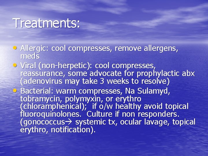 Treatments: • Allergic: cool compresses, remove allergens, • • meds Viral (non-herpetic): cool compresses,