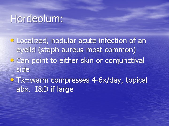 Hordeolum: • Localized, nodular acute infection of an eyelid (staph aureus most common) •