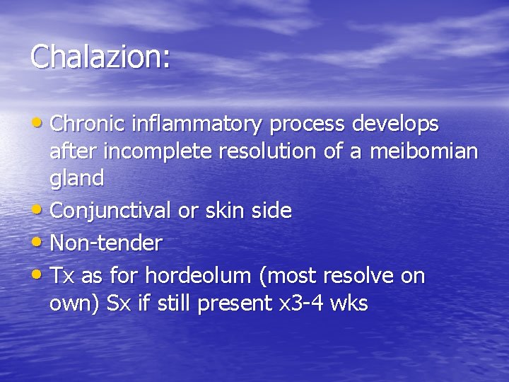 Chalazion: • Chronic inflammatory process develops after incomplete resolution of a meibomian gland •