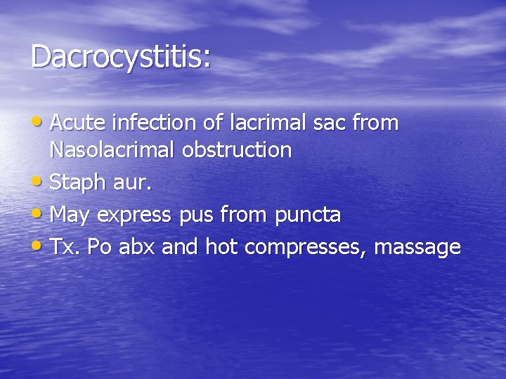 Dacrocystitis: • Acute infection of lacrimal sac from Nasolacrimal obstruction • Staph aur. •