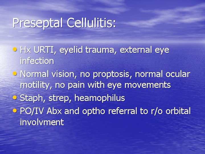 Preseptal Cellulitis: • Hx URTI, eyelid trauma, external eye infection • Normal vision, no