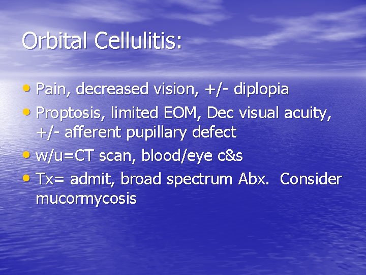 Orbital Cellulitis: • Pain, decreased vision, +/- diplopia • Proptosis, limited EOM, Dec visual