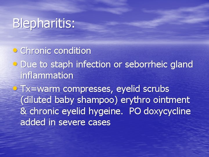 Blepharitis: • Chronic condition • Due to staph infection or seborrheic gland inflammation •