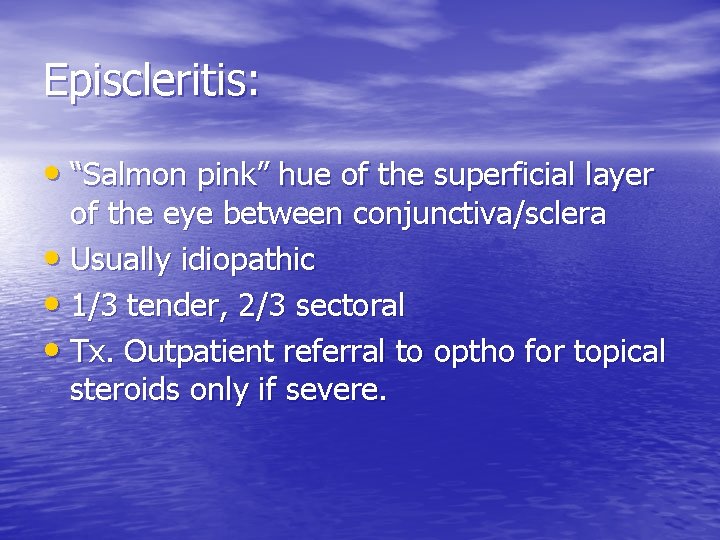 Episcleritis: • “Salmon pink” hue of the superficial layer of the eye between conjunctiva/sclera