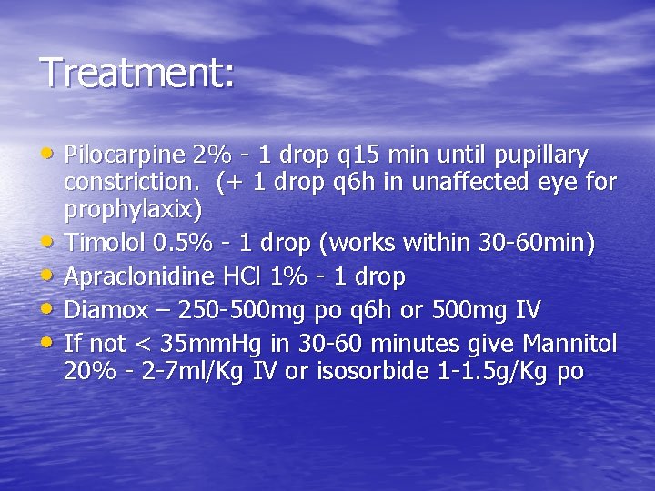 Treatment: • Pilocarpine 2% - 1 drop q 15 min until pupillary • •