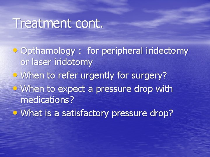 Treatment cont. • Opthamology : for peripheral iridectomy or laser iridotomy • When to