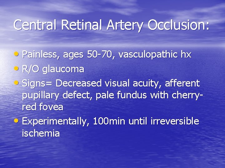 Central Retinal Artery Occlusion: • Painless, ages 50 -70, vasculopathic hx • R/O glaucoma