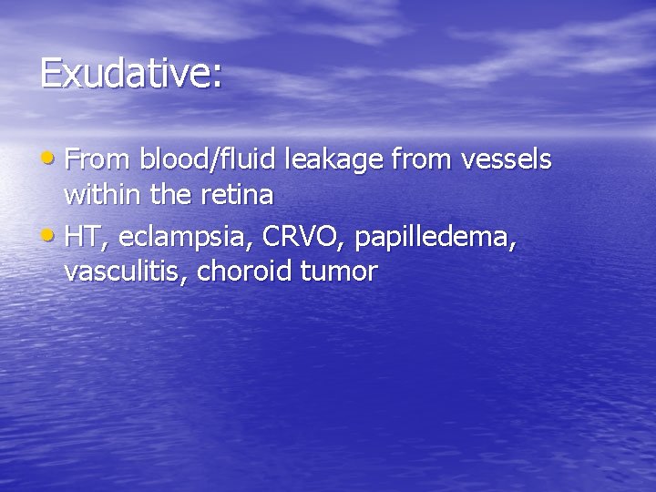 Exudative: • From blood/fluid leakage from vessels within the retina • HT, eclampsia, CRVO,