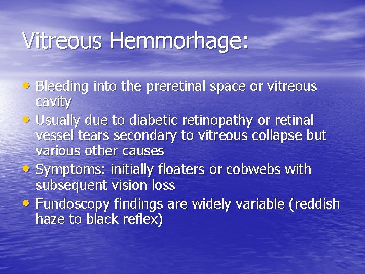 Vitreous Hemmorhage: • Bleeding into the preretinal space or vitreous • • • cavity