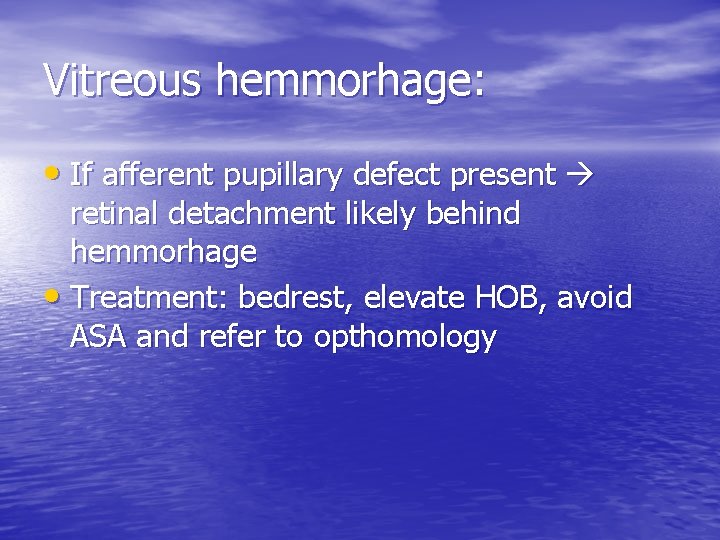 Vitreous hemmorhage: • If afferent pupillary defect present retinal detachment likely behind hemmorhage •