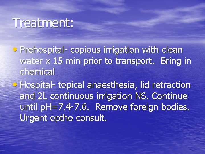 Treatment: • Prehospital- copious irrigation with clean water x 15 min prior to transport.