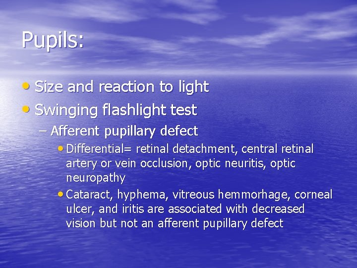 Pupils: • Size and reaction to light • Swinging flashlight test – Afferent pupillary