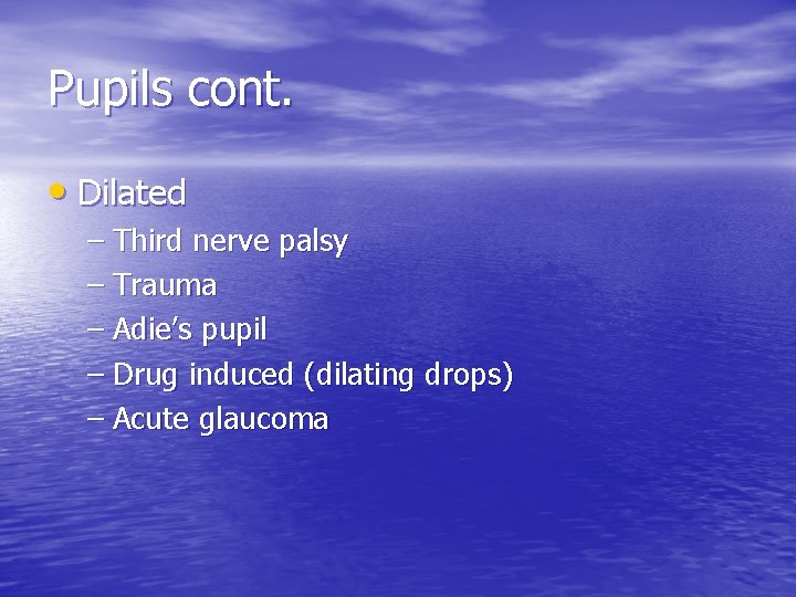 Pupils cont. • Dilated – Third nerve palsy – Trauma – Adie’s pupil –