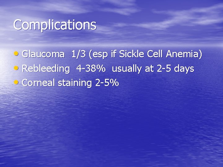 Complications • Glaucoma 1/3 (esp if Sickle Cell Anemia) • Rebleeding 4 -38% usually